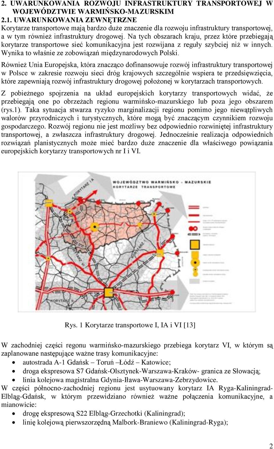 Na tych obszarach kraju, przez które przebiegają korytarze transportowe sieć komunikacyjna jest rozwijana z reguły szybciej niż w innych. Wynika to właśnie ze zobowiązań międzynarodowych Polski.