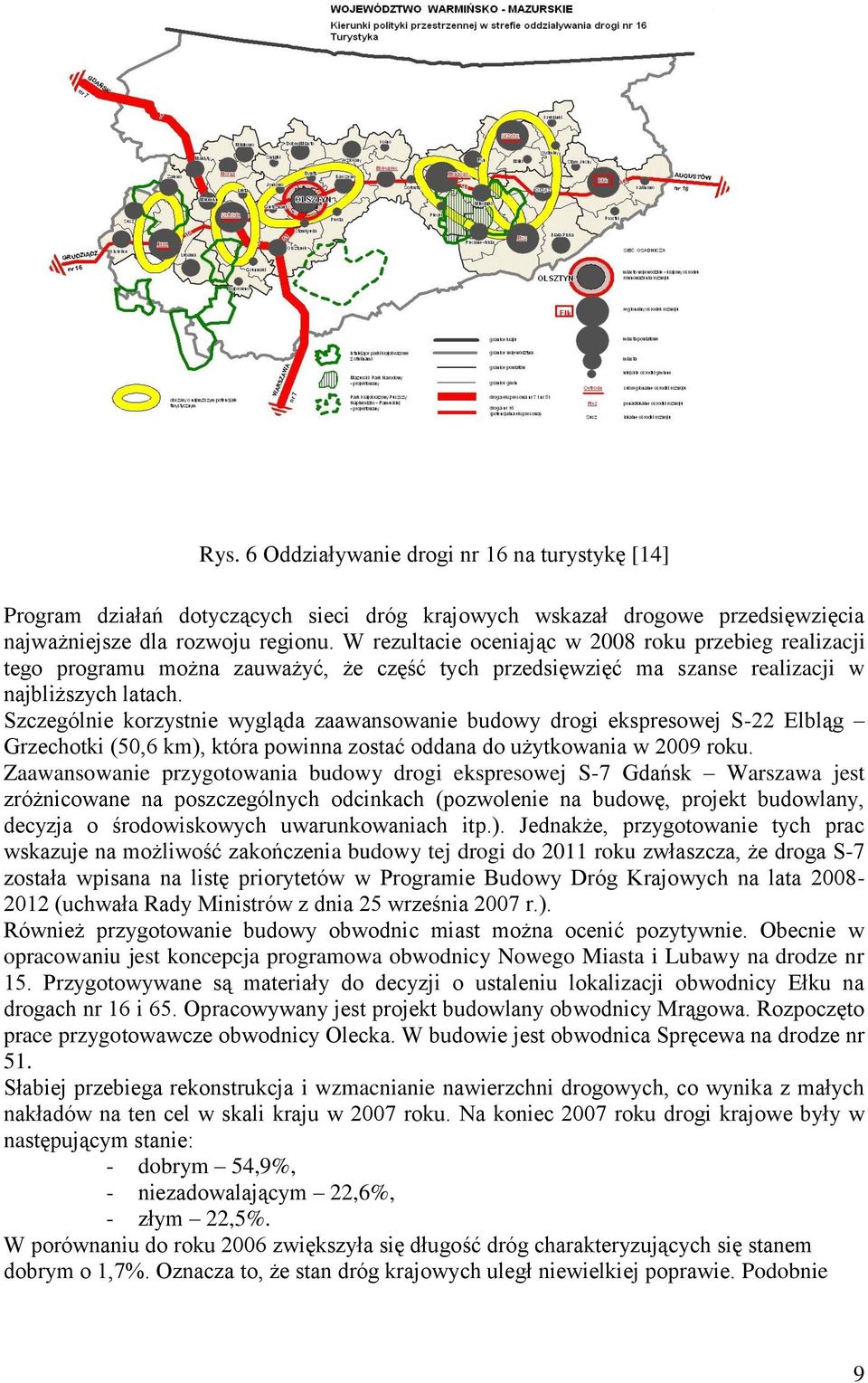 Szczególnie korzystnie wygląda zaawansowanie budowy drogi ekspresowej S-22 Elbląg Grzechotki (50,6 km), która powinna zostać oddana do użytkowania w 2009 roku.