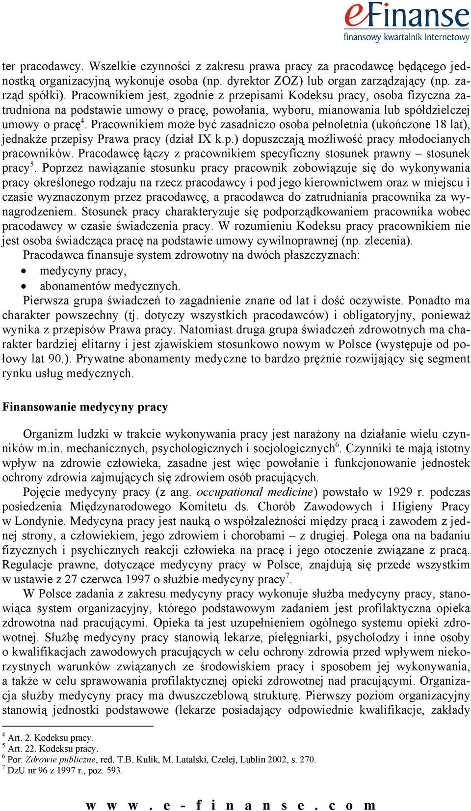 Pracownikiem może być zasadniczo osoba pełnoletnia (ukończone 18 lat), jednakże przepisy Prawa pracy (dział IX k.p.) dopuszczają możliwość pracy młodocianych pracowników.