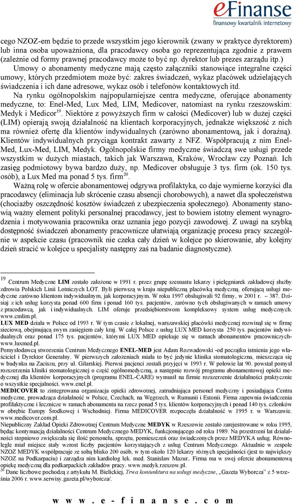 ) Umowy o abonamenty medyczne mają często załączniki stanowiące integralne części umowy, których przedmiotem może być: zakres świadczeń, wykaz placówek udzielających świadczenia i ich dane adresowe,