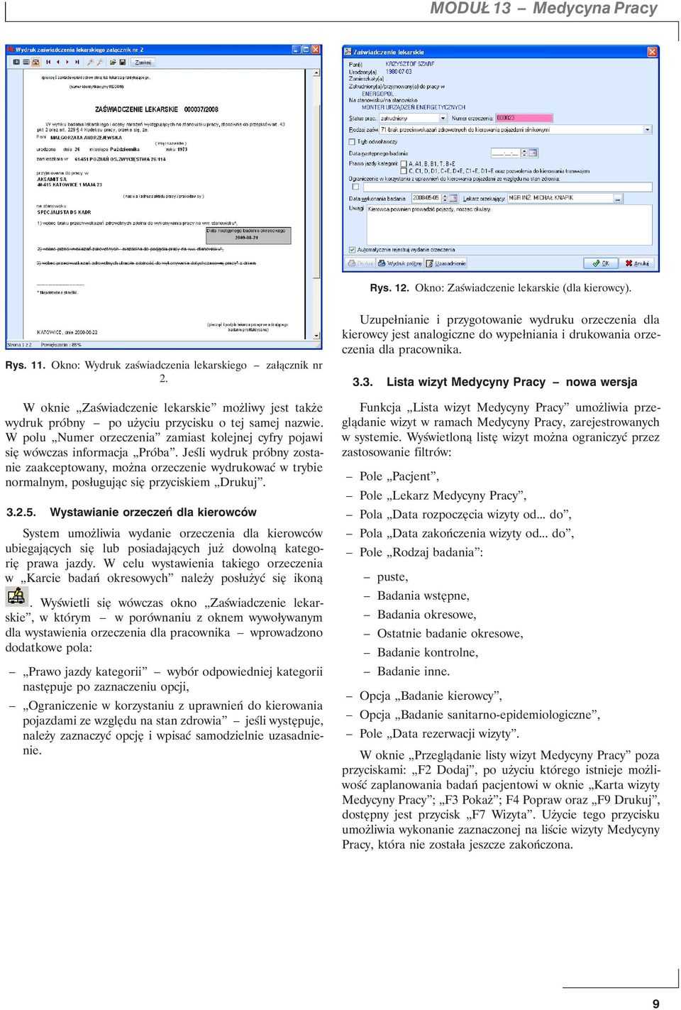 Jeśli wydruk próbny zostanie zaakceptowany, można orzeczenie wydrukować w trybie normalnym, posługując się przyciskiem Drukuj. 3.2.5.