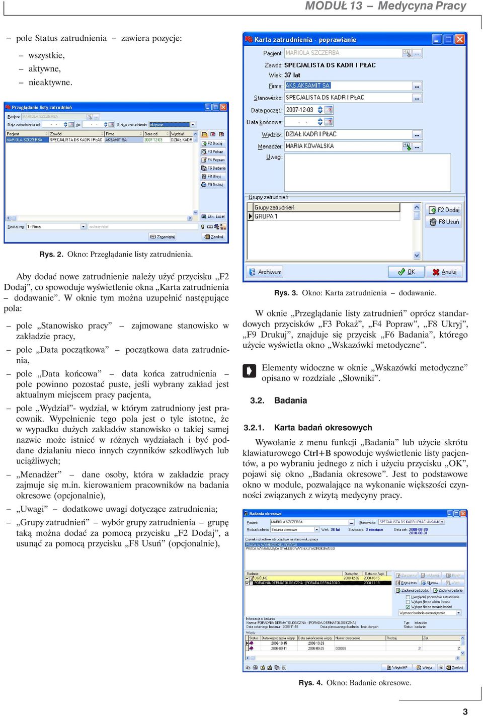 W oknie tym można uzupełnić następujące pola: pole Stanowisko pracy zajmowane stanowisko w zakładzie pracy, pole Data początkowa początkowa data zatrudnienia, pole Data końcowa data końca