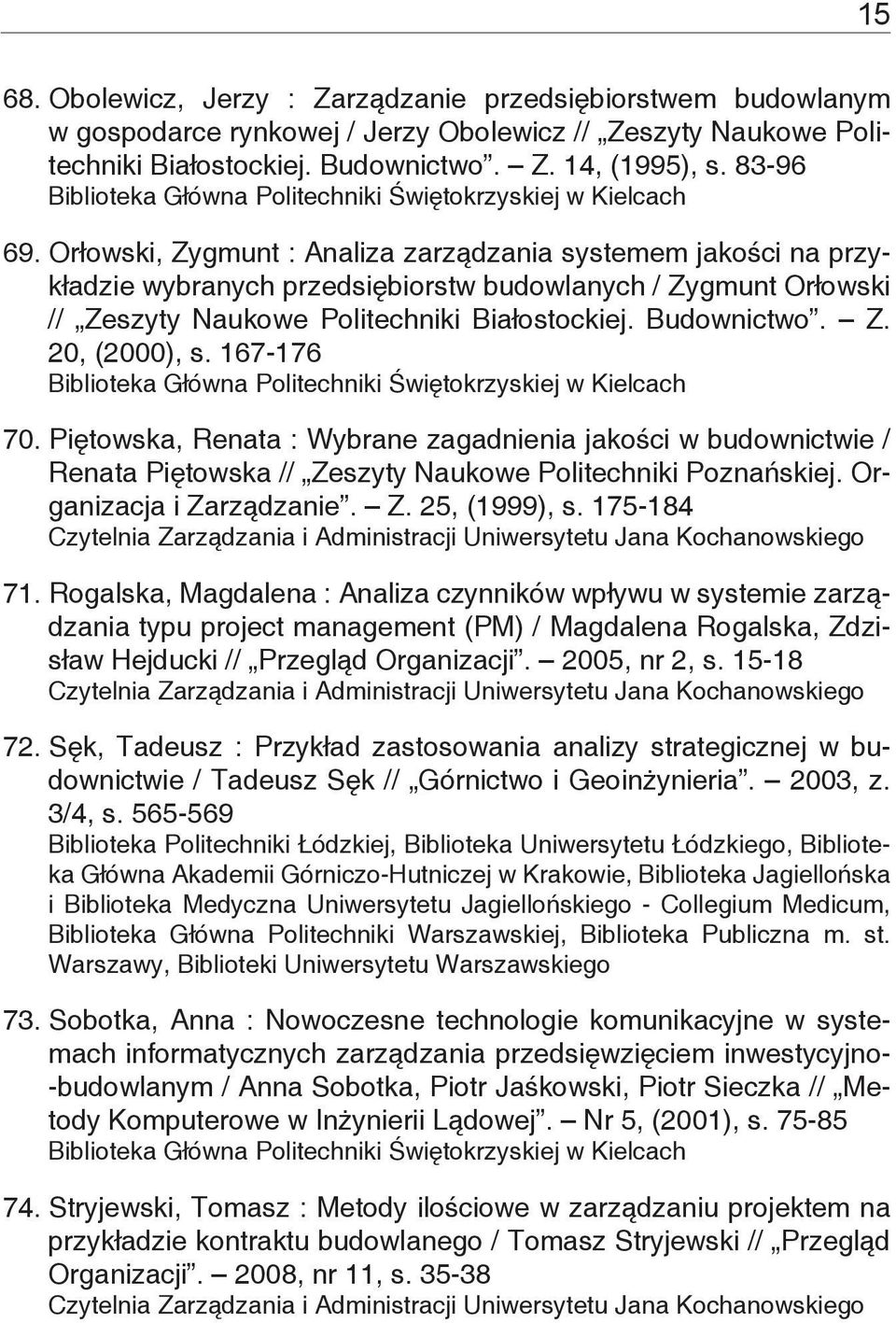 167-176 70. Piętowska, Renata : Wybrane zagadnienia jakości w budownictwie / Renata Piętowska // Zeszyty Naukowe Politechniki Poznańskiej. Organizacja i Zarządzanie. Z. 25, (1999), s. 175-184 71.