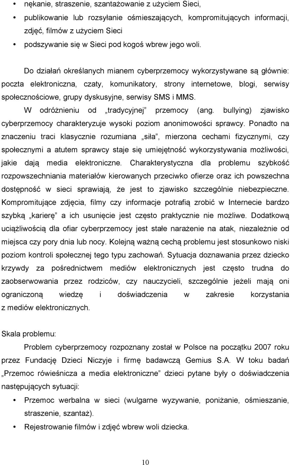 SMS i MMS. W odróżnieniu od tradycyjnej przemocy (ang. bullying) zjawisko cyberprzemocy charakteryzuje wysoki poziom anonimowości sprawcy.