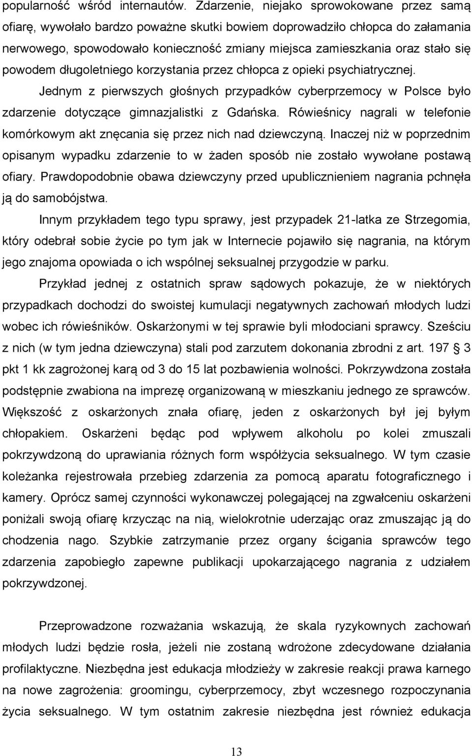 się powodem długoletniego korzystania przez chłopca z opieki psychiatrycznej. Jednym z pierwszych głośnych przypadków cyberprzemocy w Polsce było zdarzenie dotyczące gimnazjalistki z Gdańska.