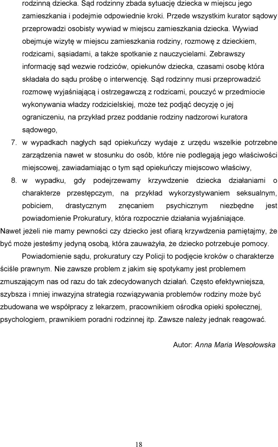 Wywiad obejmuje wizytę w miejscu zamieszkania rodziny, rozmowę z dzieckiem, rodzicami, sąsiadami, a także spotkanie z nauczycielami.