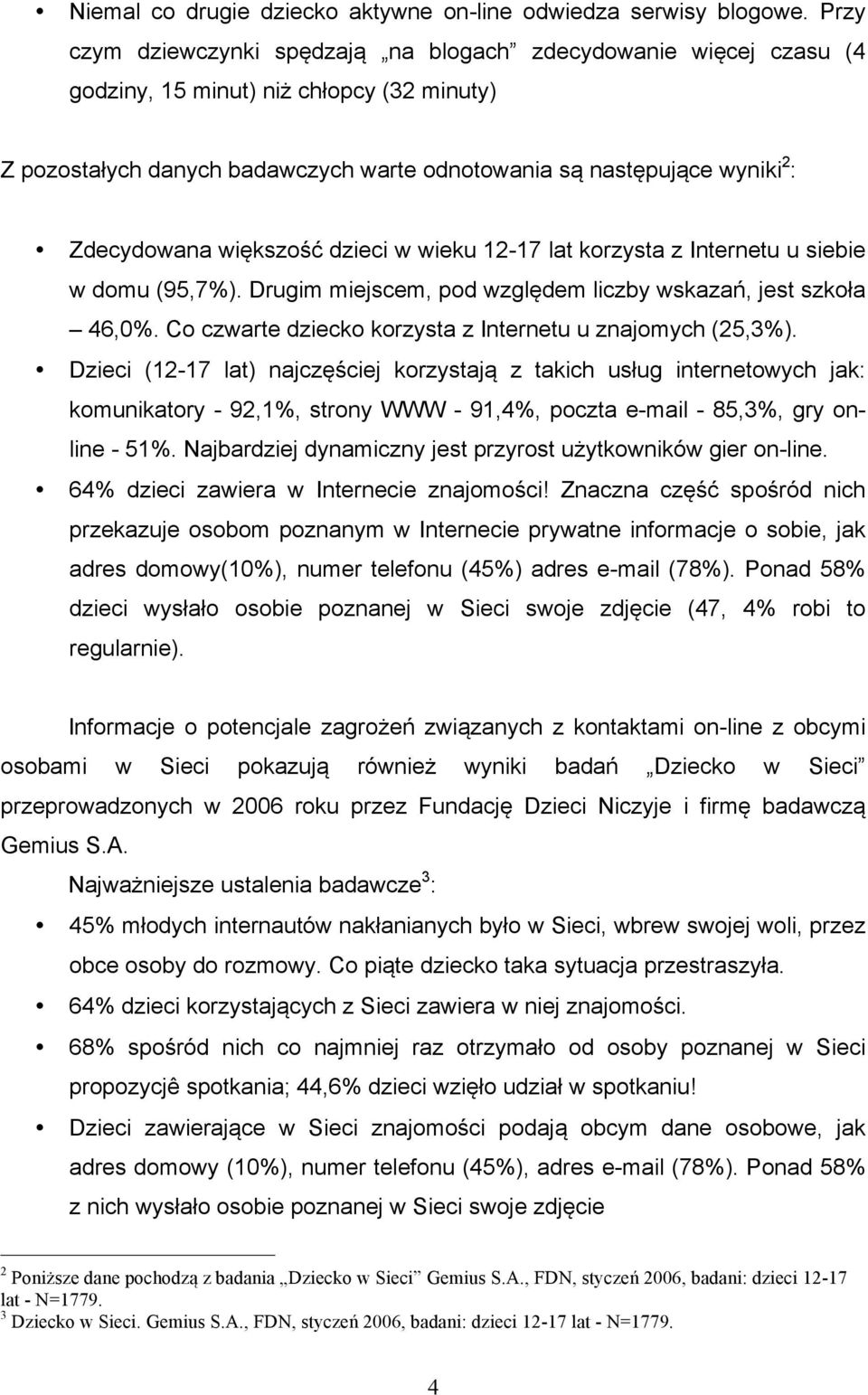 Zdecydowana większość dzieci w wieku 12-17 lat korzysta z Internetu u siebie w domu (95,7%). Drugim miejscem, pod względem liczby wskazań, jest szkoła 46,0%.