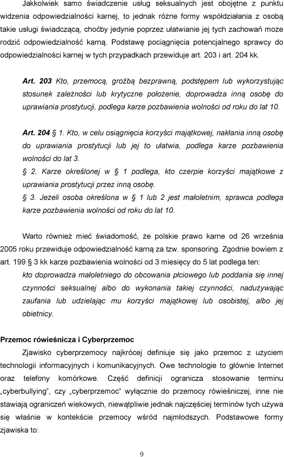 203 Kto, przemocą, groźbą bezprawną, podstępem lub wykorzystując stosunek zależności lub krytyczne położenie, doprowadza inną osobę do uprawiania prostytucji, podlega karze pozbawienia wolności od