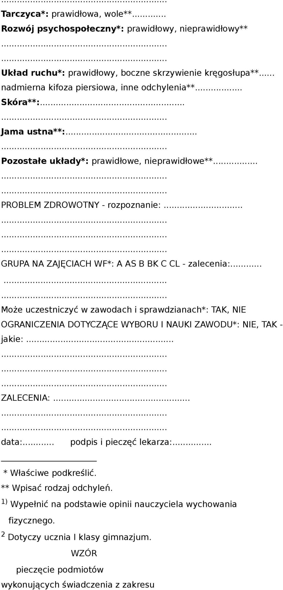 .. GRUPA NA ZAJĘCIACH WF*: A AS B BK C CL - zalecenia:...... Może uczestniczyć w zawodach i sprawdzianach*: TAK, NIE OGRANICZENIA DOTYCZĄCE WYBORU I NAUKI ZAWODU*: NIE, TAK - jakie:.