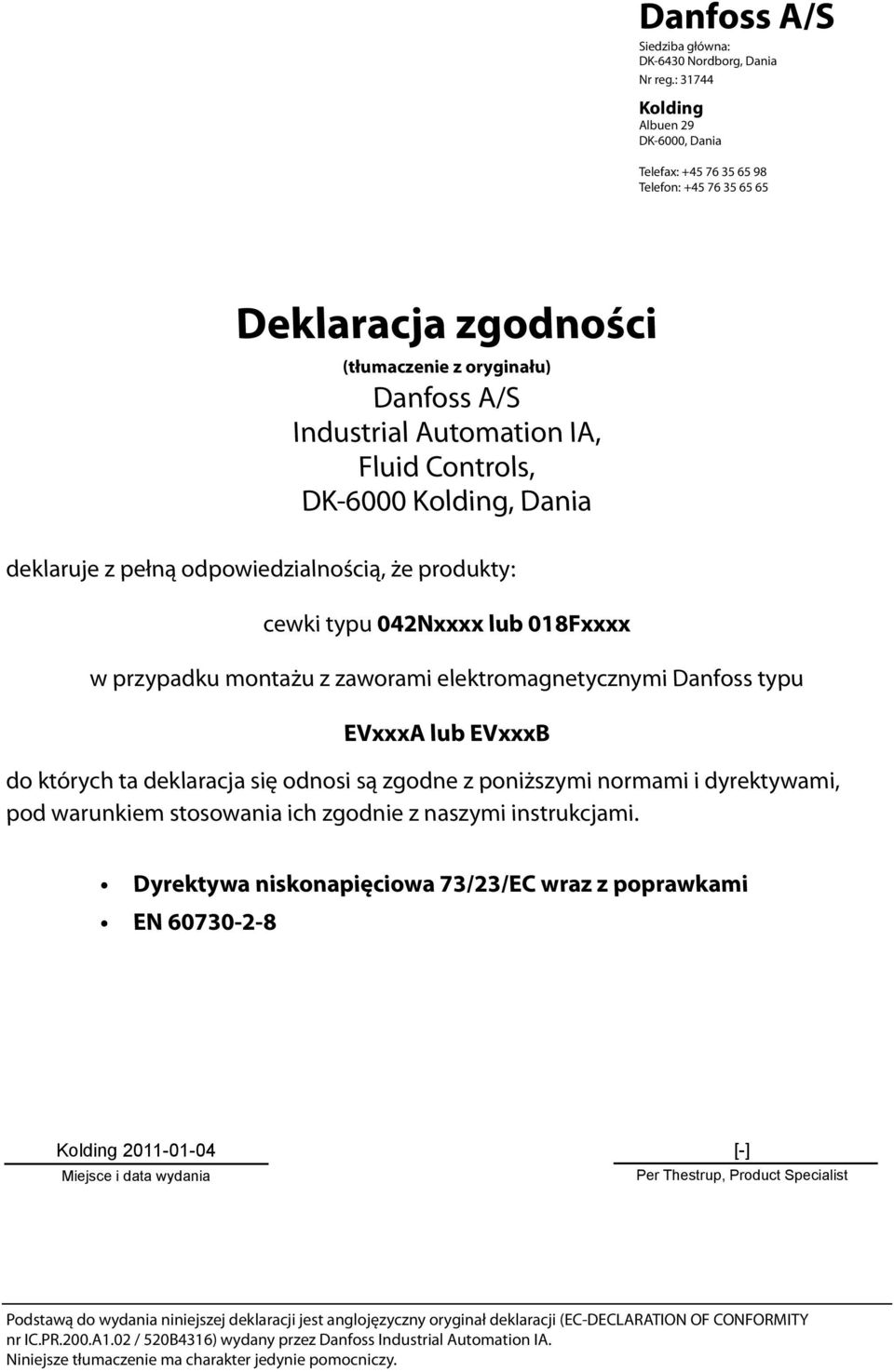 odpowiedzialnością, że produkty: cewki typu 042Nxxxx lub 018Fxxxx w przypadku montażu z zaworami elektromagnetycznymi Danfoss typu EVxxxA lub EVxxxB do których ta deklaracja się odnosi są zgodne z