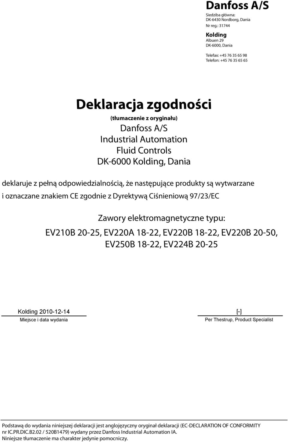 pełną odpowiedzialnością, że następujące produkty są wytwarzane i oznaczane znakiem CE zgodnie z Dyrektywą Ciśnieniową 97/23/EC Zawory elektromagnetyczne typu: EV210B 20-25, EV220A 18-22,