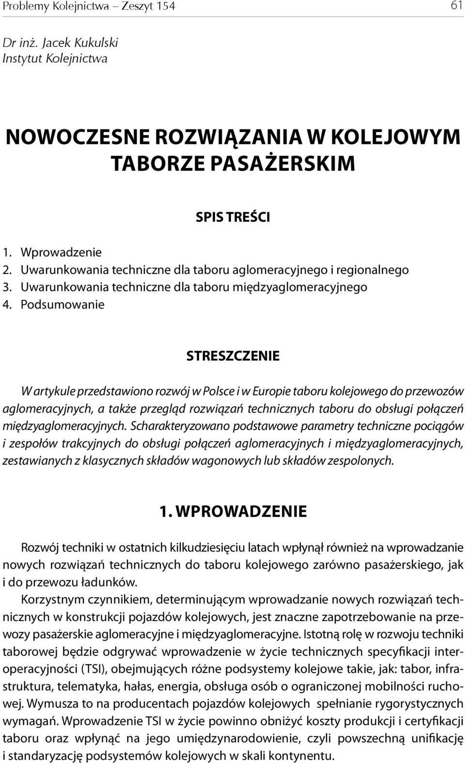 Podsumowanie STRESZCZENIE W artykule przedstawiono rozwój w Polsce i w Europie taboru kolejowego do przewozów aglomeracyjnych, a także przegląd rozwiązań technicznych taboru do obsługi połączeń