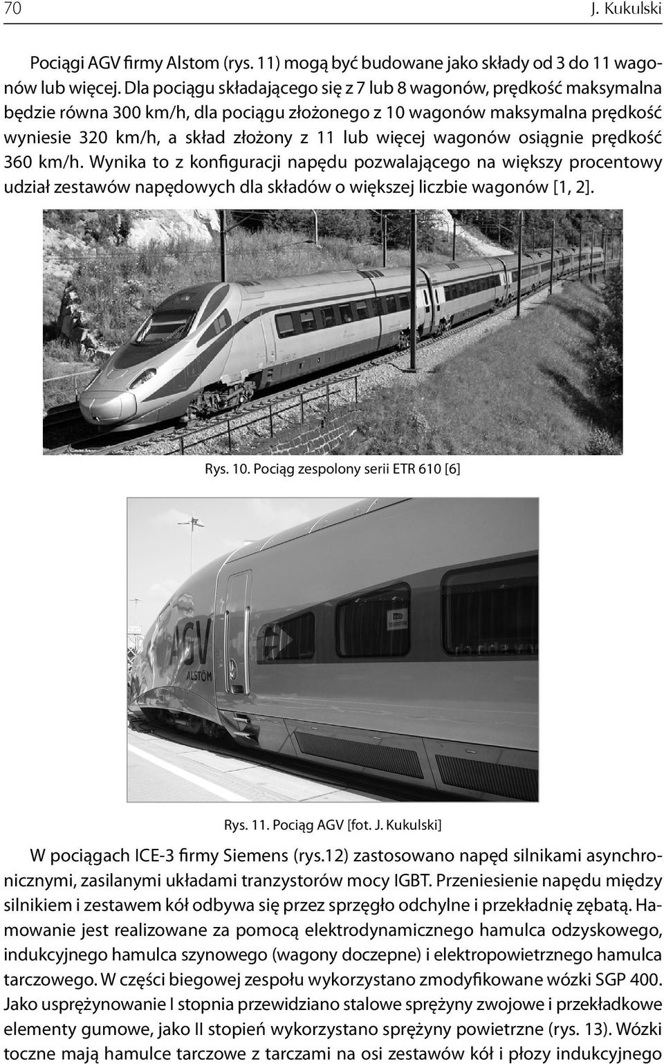 wagonów osiągnie prędkość 360 km/h. Wynika to z konfiguracji napędu pozwalającego na większy procentowy udział zestawów napędowych dla składów o większej liczbie wagonów [1, 2]. Rys. 10.