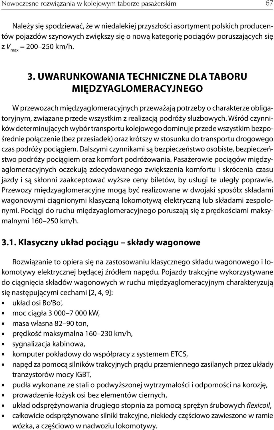 UWARUNKOWANIA TECHNICZNE DLA TABORU MIĘDZYAGLOMERACYJNEGO W przewozach międzyaglomeracyjnych przeważają potrzeby o charakterze obligatoryjnym, związane przede wszystkim z realizacją podróży