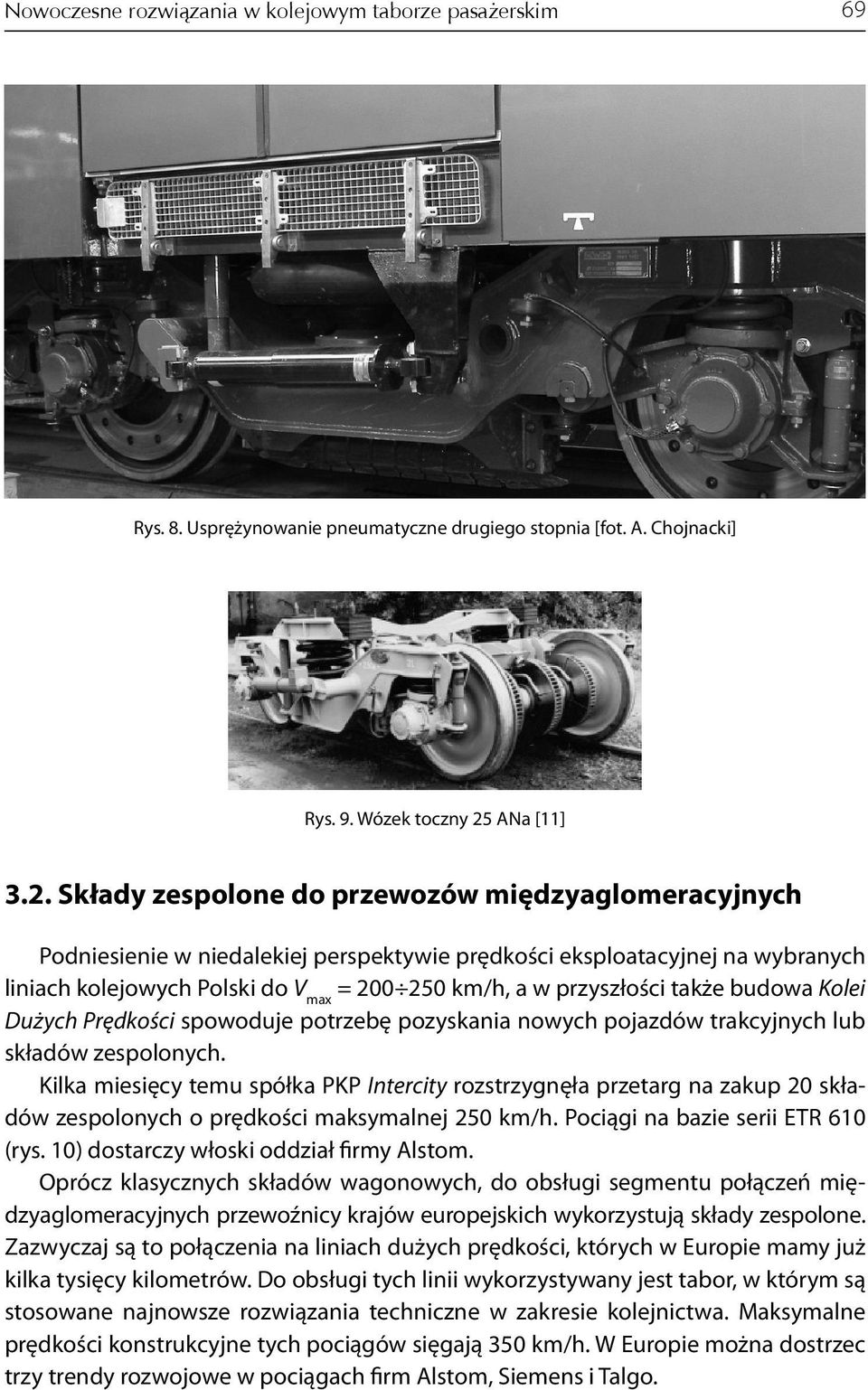 Składy zespolone do przewozów międzyaglomeracyjnych Podniesienie w niedalekiej perspektywie prędkości eksploatacyjnej na wybranych liniach kolejowych Polski do V max = 200 250 km/h, a w przyszłości