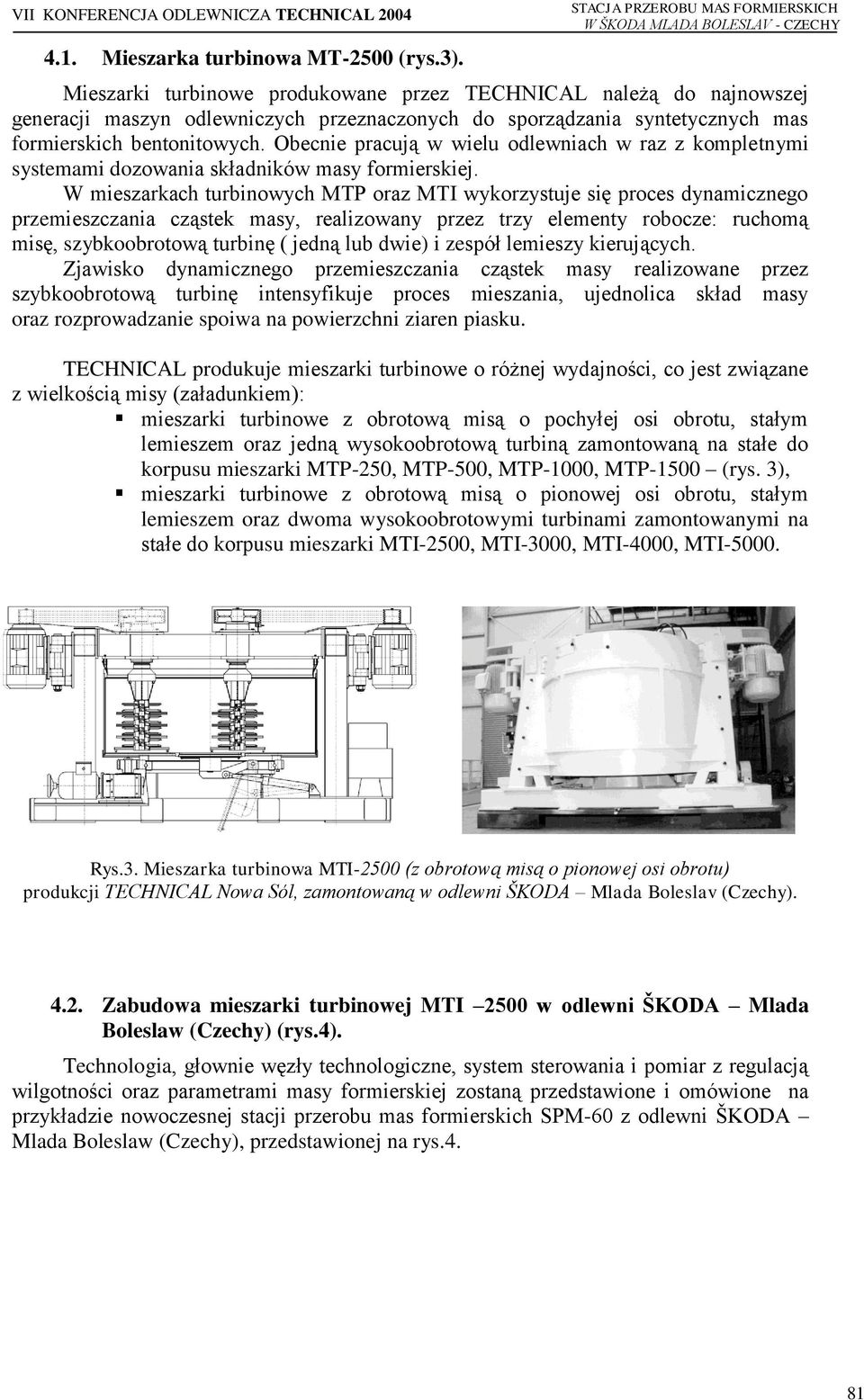 Obecnie pracują w wielu odlewniach w raz z kompletnymi systemami dozowania składników masy formierskiej.