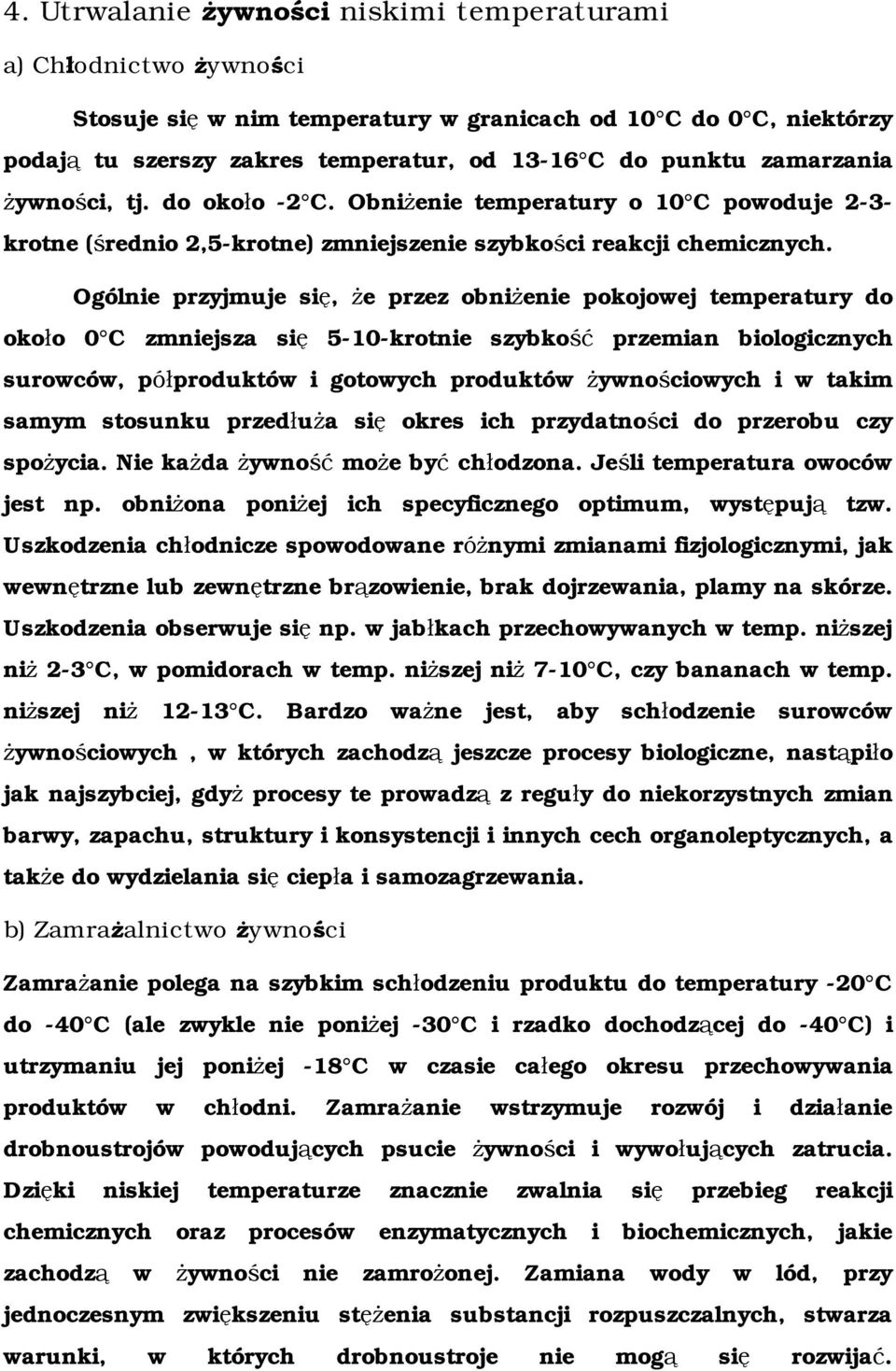 Ogólnie przyjmuje się, że przez obniżenie pokojowej temperatury do około 0 C zmniejsza się 5-10-krotnie szybkość przemian biologicznych surowców, półproduktów i gotowych produktów żywnościowych i w