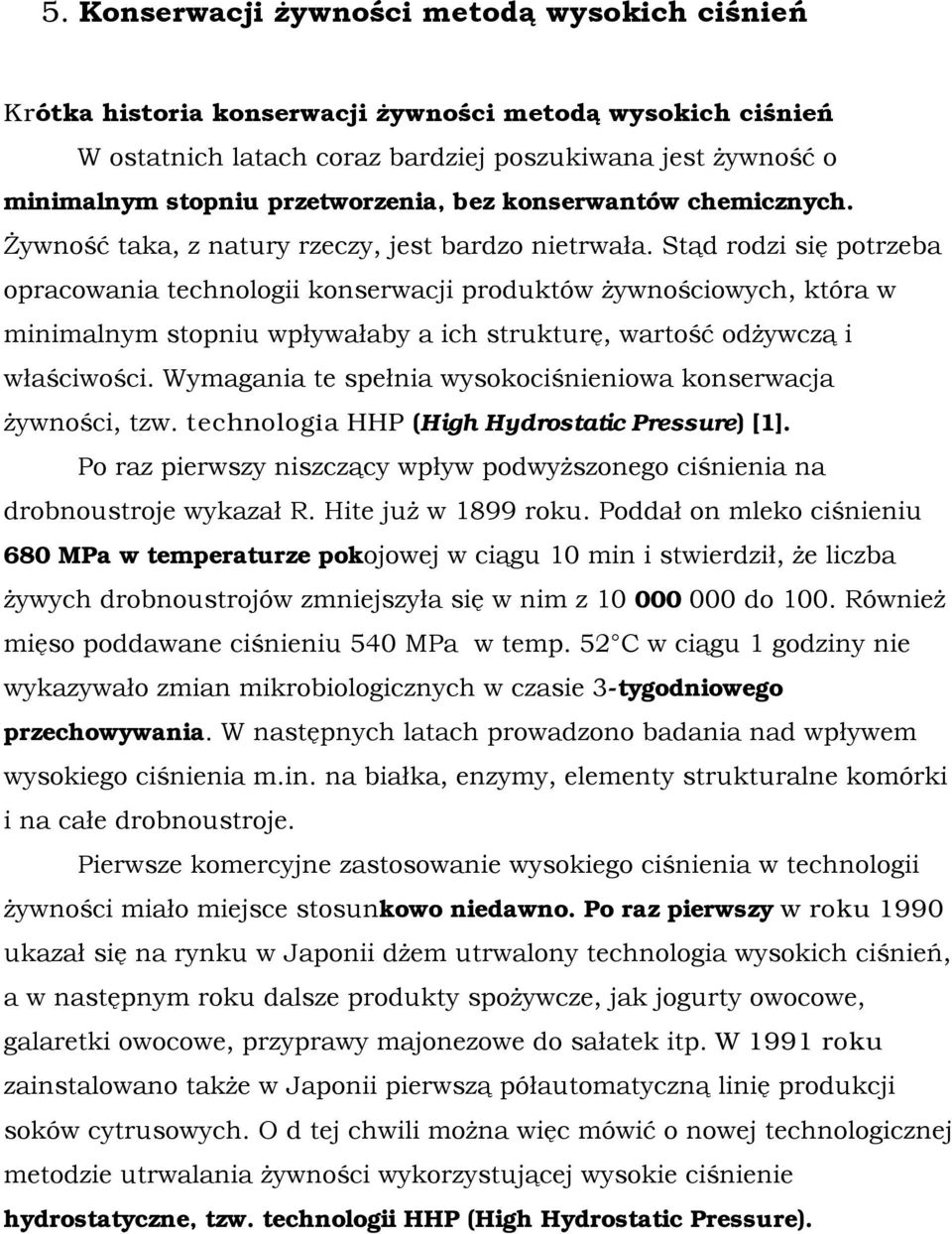 Stąd rodzi się potrzeba opracowania technologii konserwacji produktów żywnościowych, która w minimalnym stopniu wpływałaby a ich strukturę, wartość odżywczą i właściwości.