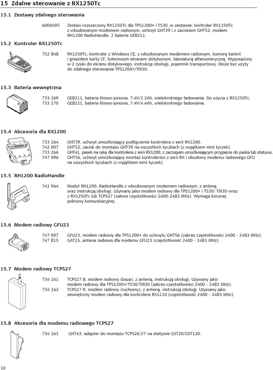 2 baterie GEB211. 752 848 RX1250Tc, kontroler z Windows CE, z wbudowanym modemem radiowym, komor¹ baterii i gniazdem karty CF, kolorowym ekranem dotykowym, klawiatur¹ alfanumeryczn¹.