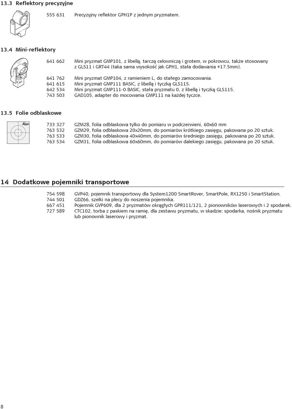 641 762 Mini pryzmat GMP104, z ramieniem L, do sta³ego zamocowania. 641 615 Mini pryzmat GMP111 BASIC, z libell¹ i tyczk¹ GLS115.