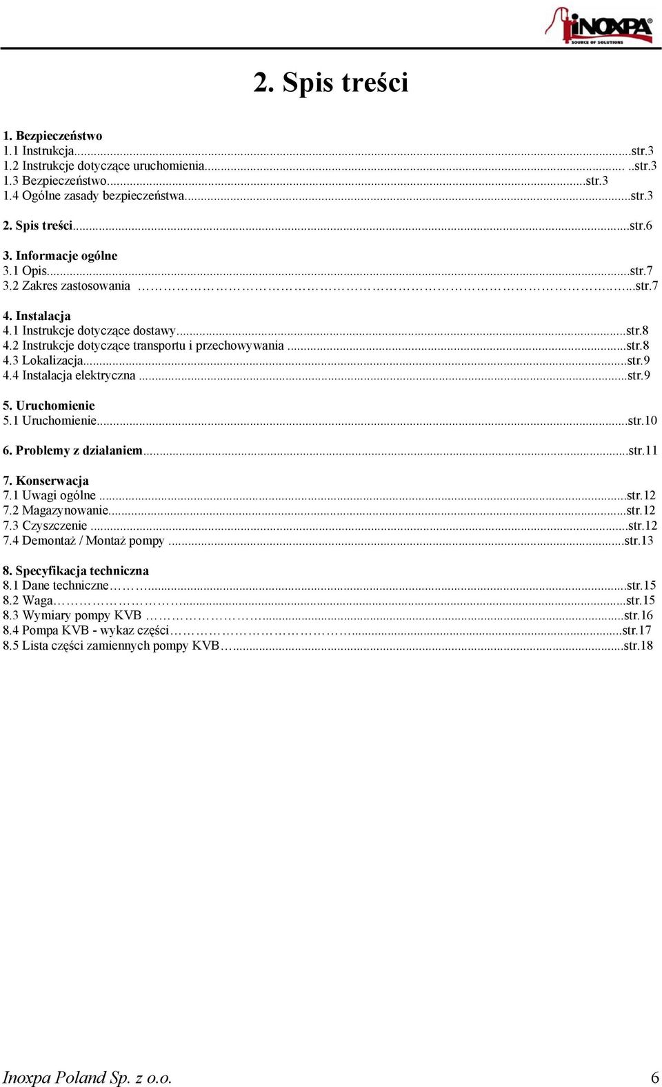 ..str.9 4.4 Instalacja elektryczna...str.9 5. Uruchomienie 5.1 Uruchomienie...str.10 6. Problemy z działaniem...str.11 7. Konserwacja 7.1 Uwagi ogólne...str.12 7.2 Magazynowanie...str.12 7.3 Czyszczenie.