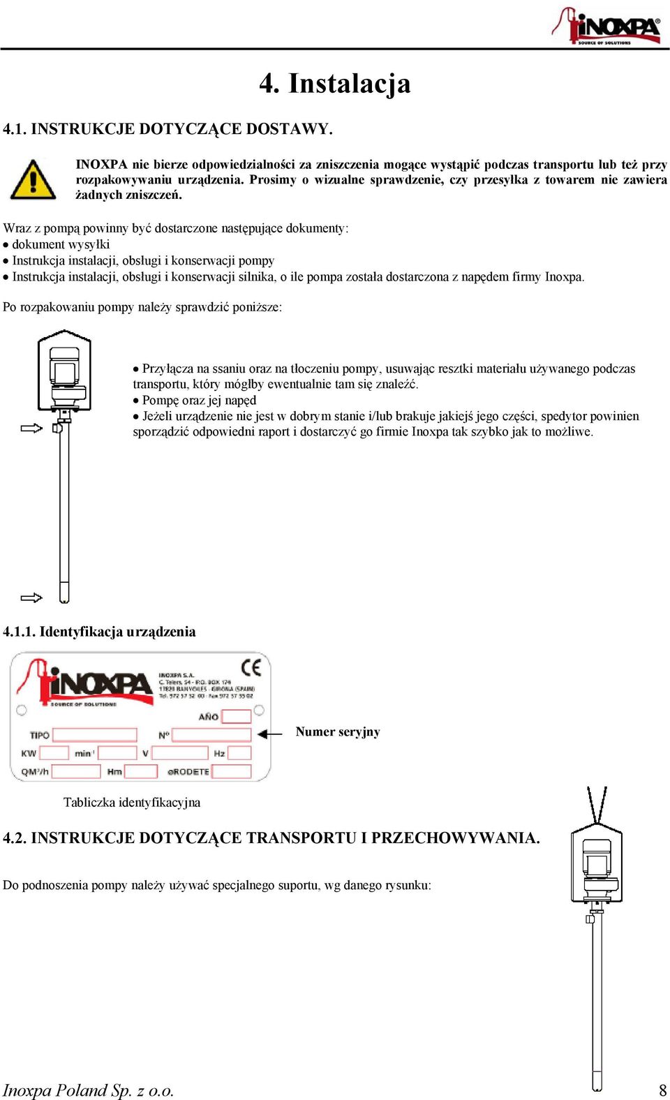 Wraz z pompą powinny być dostarczone następujące dokumenty: dokument wysyłki Instrukcja instalacji, obsługi i konserwacji pompy Instrukcja instalacji, obsługi i konserwacji silnika, o ile pompa