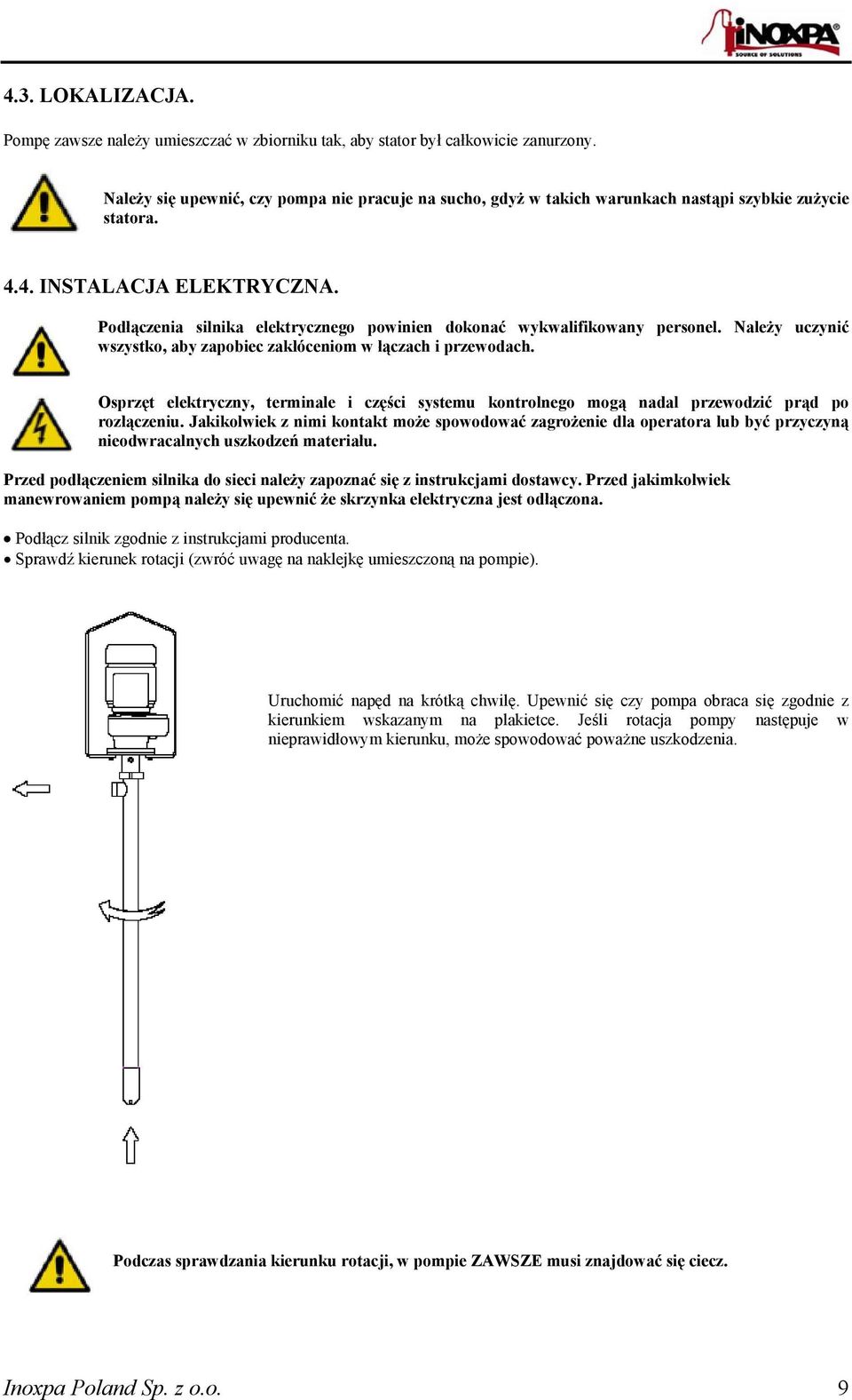 Podłączenia silnika elektrycznego powinien dokonać wykwalifikowany personel. Należy uczynić wszystko, aby zapobiec zakłóceniom w łączach i przewodach.