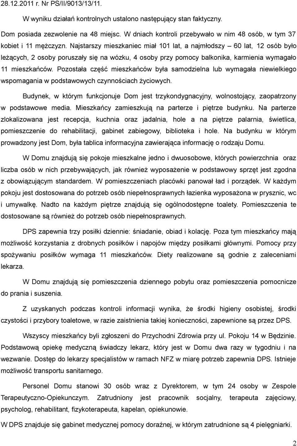 Najstarszy mieszkaniec miał 101 lat, a najmłodszy 60 lat, 12 osób było leżących, 2 osoby poruszały się na wózku, 4 osoby przy pomocy balkonika, karmienia wymagało 11 mieszkańców.