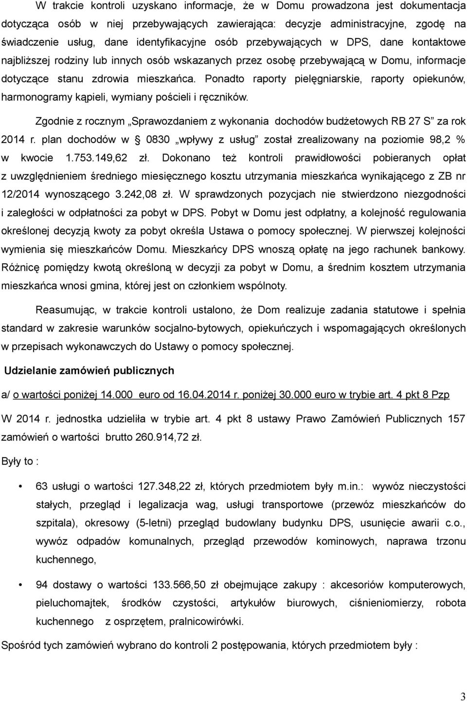 Ponadto raporty pielęgniarskie, raporty opiekunów, harmonogramy kąpieli, wymiany pościeli i ręczników. Zgodnie z rocznym Sprawozdaniem z wykonania dochodów budżetowych RB 27 S za rok 2014 r.