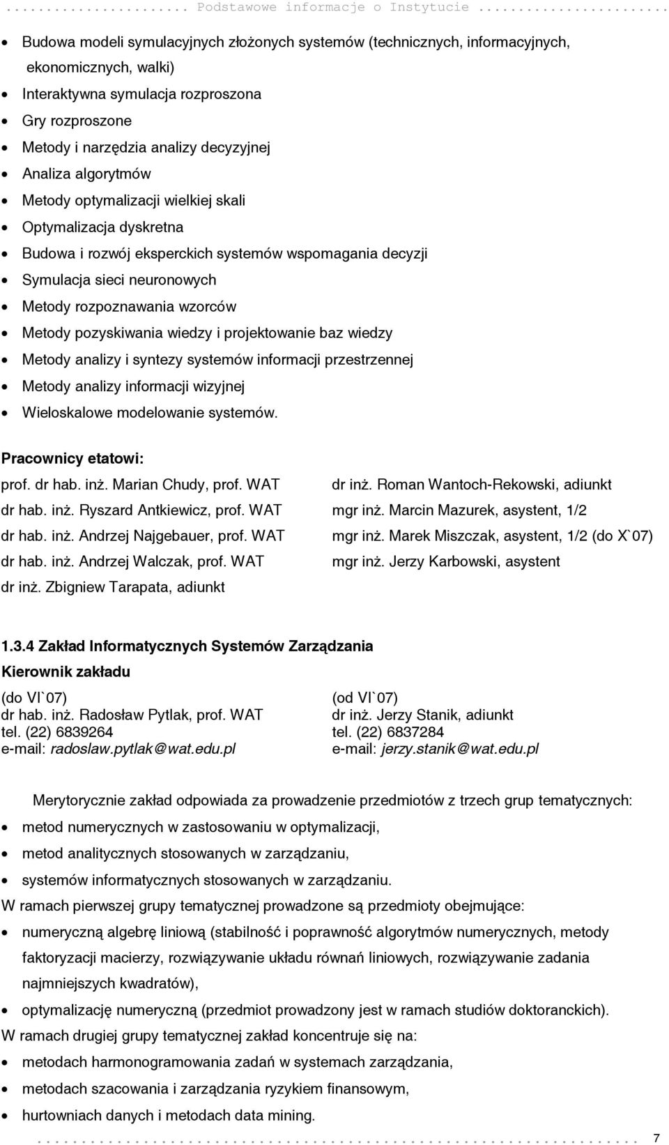 algorytmów Metody optymalizacji wielkiej skali Optymalizacja dyskretna Budowa i rozwój eksperckich systemów wspomagania decyzji Symulacja sieci neuronowych Metody rozpoznawania wzorców Metody