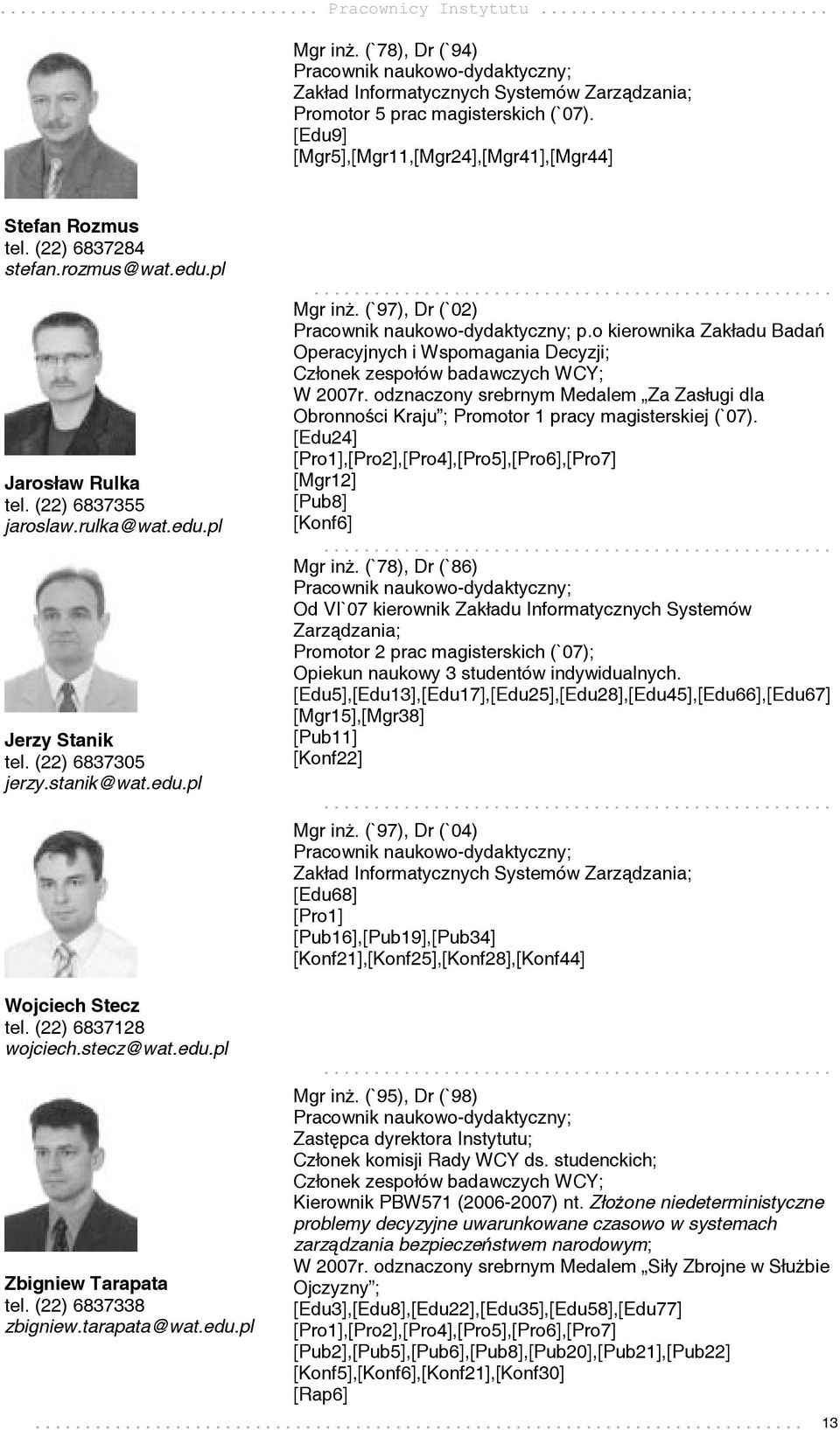 o kierownika Zakładu Badań Operacyjnych i Wspomagania Decyzji; Członek zespołów badawczych WCY; W 2007r.