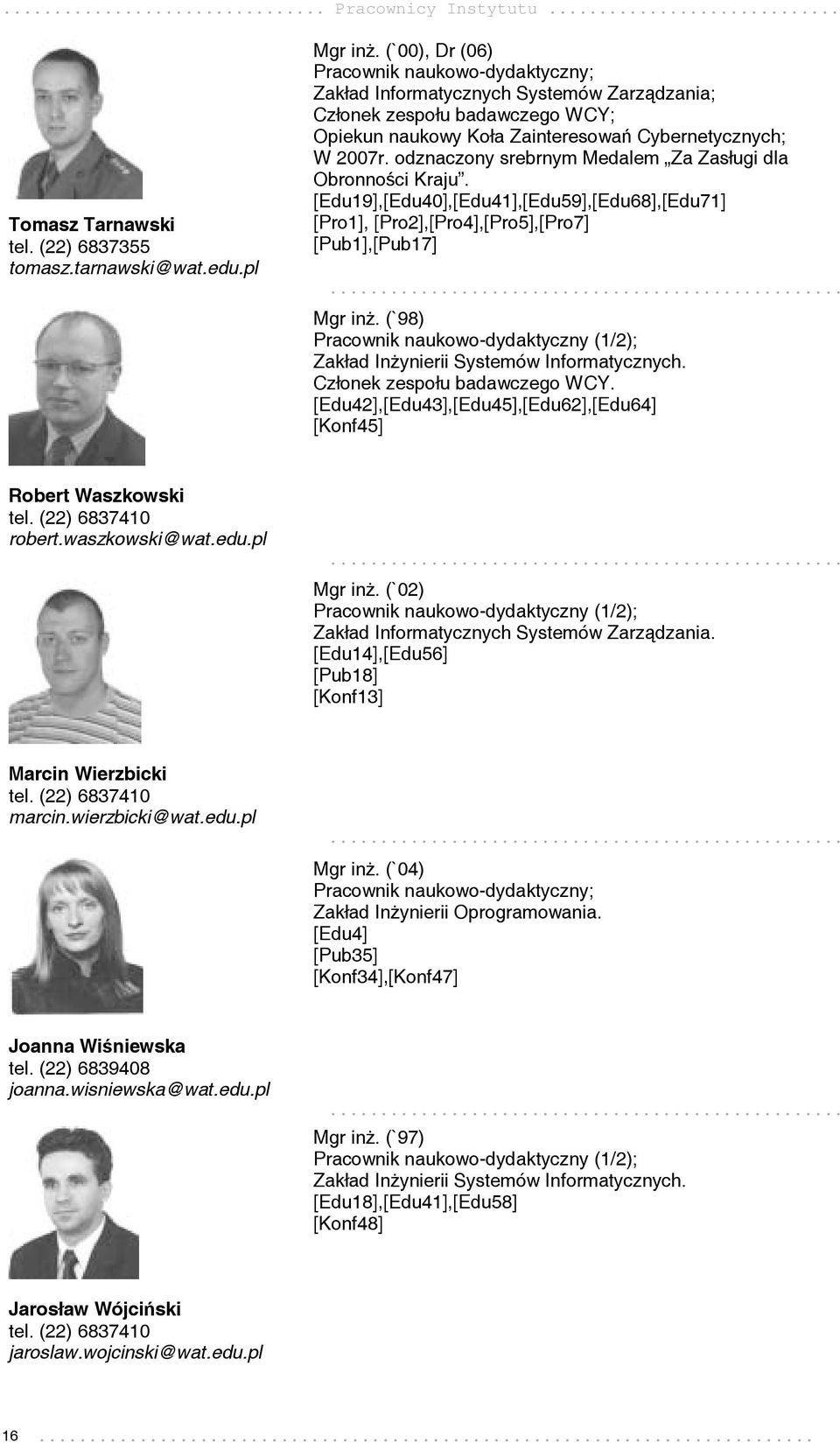 odznaczony srebrnym Medalem Za Zasługi dla Obronności Kraju. [Edu19],[Edu40],[Edu41],[Edu59],[Edu68],[Edu71] [Pro1], [Pro2],[Pro4],[Pro5],[Pro7] [Pub1],[Pub17]... Mgr inż.