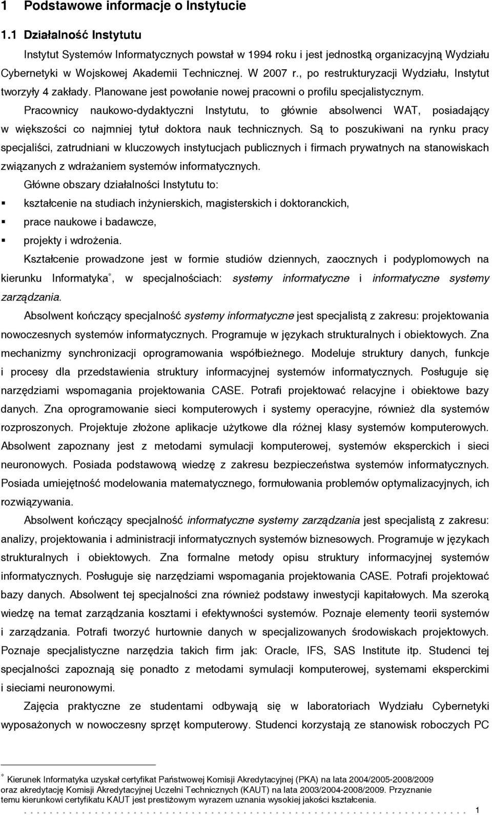 , po restrukturyzacji Wydziału, Instytut tworzyły 4 zakłady. Planowane jest powołanie nowej pracowni o profilu specjalistycznym.