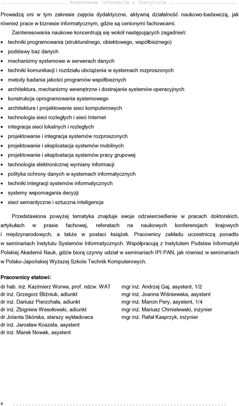 Zainteresowania naukowe koncentrują się wokół następujących zagadnień: techniki programowania (strukturalnego, obiektowego, współbieżnego) podstawy baz danych mechanizmy systemowe w serwerach danych