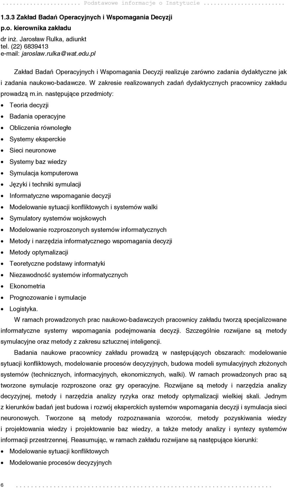 in. następujące przedmioty: Teoria decyzji Badania operacyjne Obliczenia równoległe Systemy eksperckie Sieci neuronowe Systemy baz wiedzy Symulacja komputerowa Języki i techniki symulacji