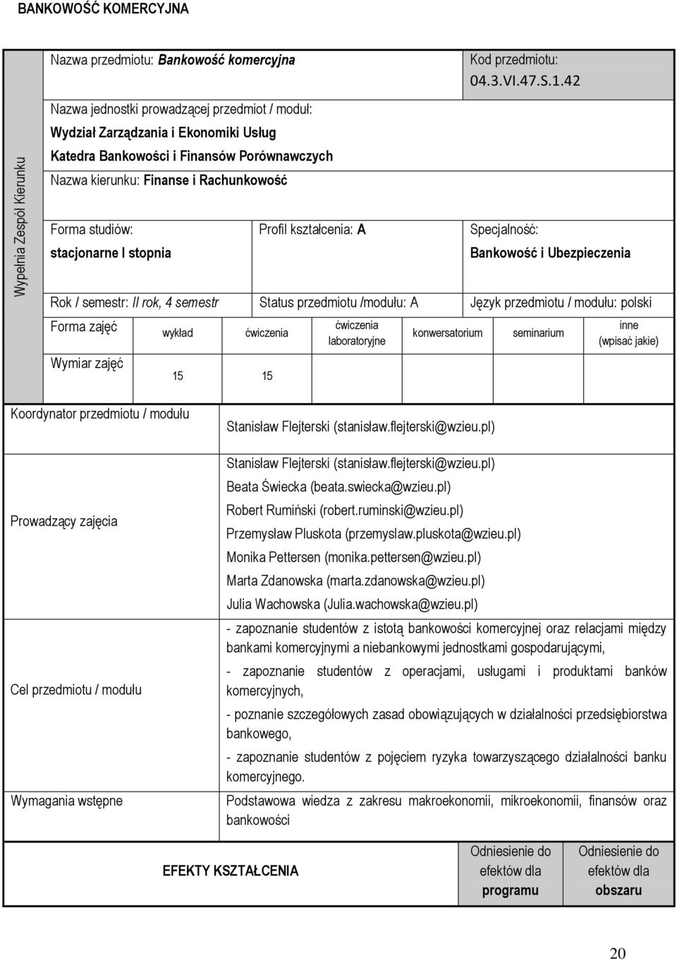 42 Forma studiów: stacjonarne I stopnia Profil kształcenia: A Specjalność: Bankowość i Ubezpieczenia Rok / semestr: II rok, 4 semestr Status przedmiotu /modułu: A Język przedmiotu / modułu: polski