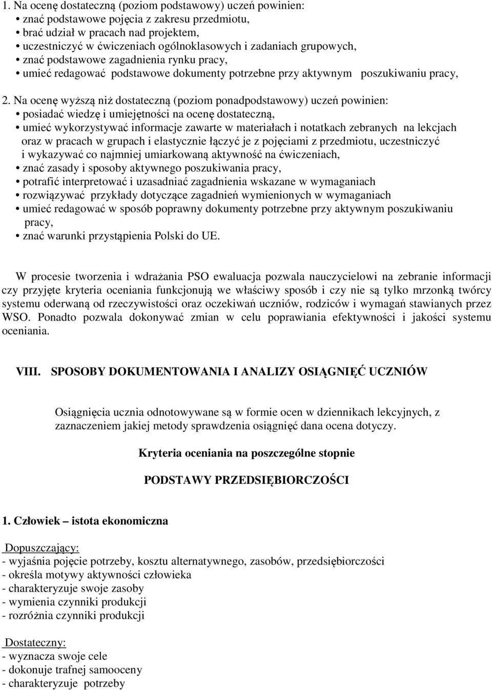 Na ocenę wyższą niż dostateczną (poziom ponadpodstawowy) uczeń powinien: posiadać wiedzę i umiejętności na ocenę dostateczną, umieć wykorzystywać informacje zawarte w materiałach i notatkach