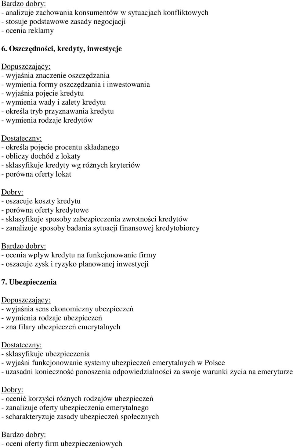 przyznawania kredytu - wymienia rodzaje kredytów - określa pojęcie procentu składanego - obliczy dochód z lokaty - sklasyfikuje kredyty wg różnych kryteriów - porówna oferty lokat - oszacuje koszty