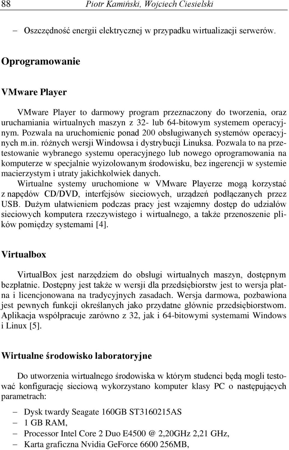 Pozwala na uruchomienie ponad 200 obsługiwanych systemów operacyjnych m.in. różnych wersji Windowsa i dystrybucji Linuksa.