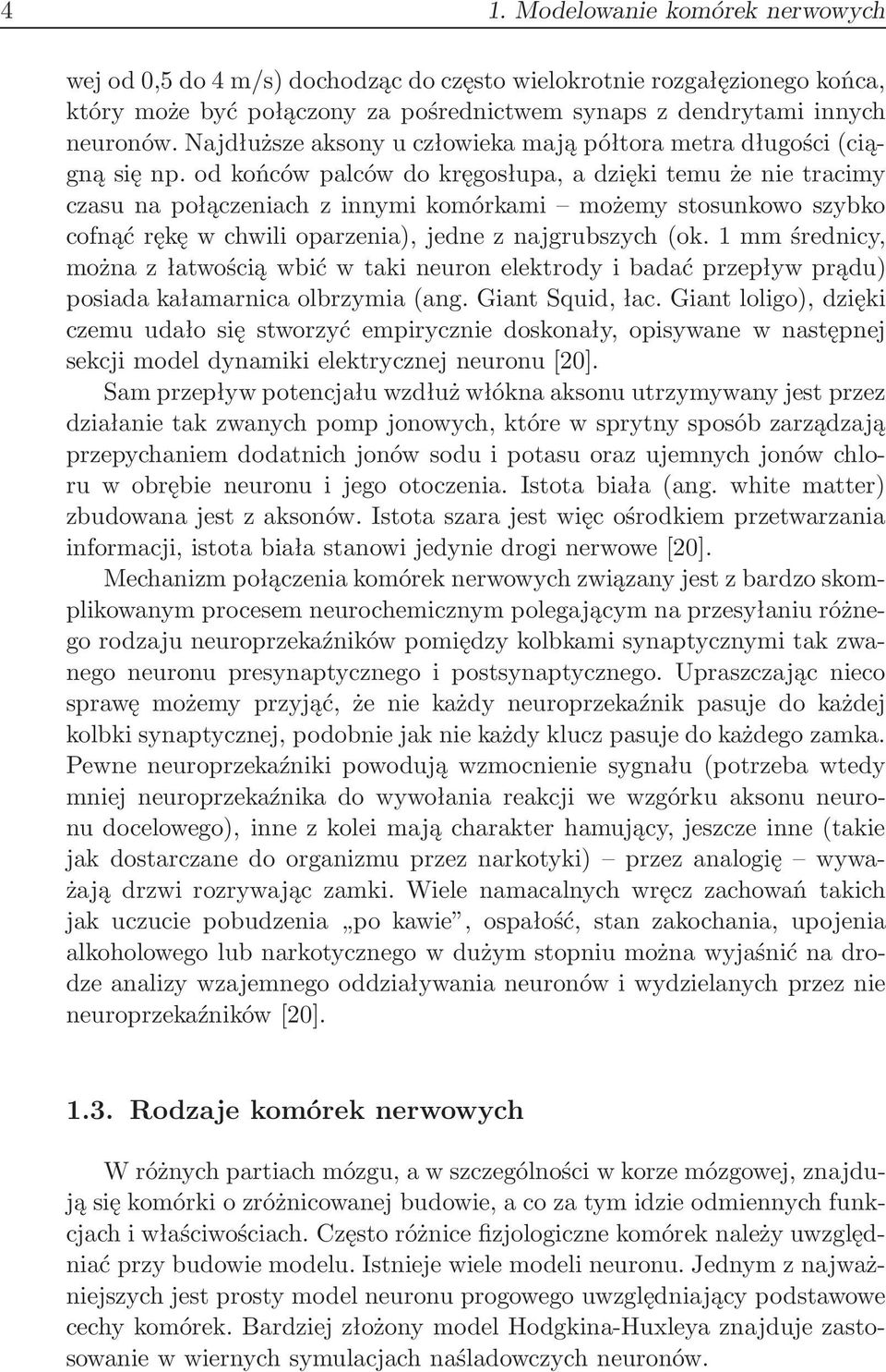 odkońcówpalcówdokręgosłupa,adziękitemużenietracimy czasu na połączeniach z innymi komórkami możemy stosunkowo szybko cofnąć rękę w chwili oparzenia), jedne z najgrubszych(ok.