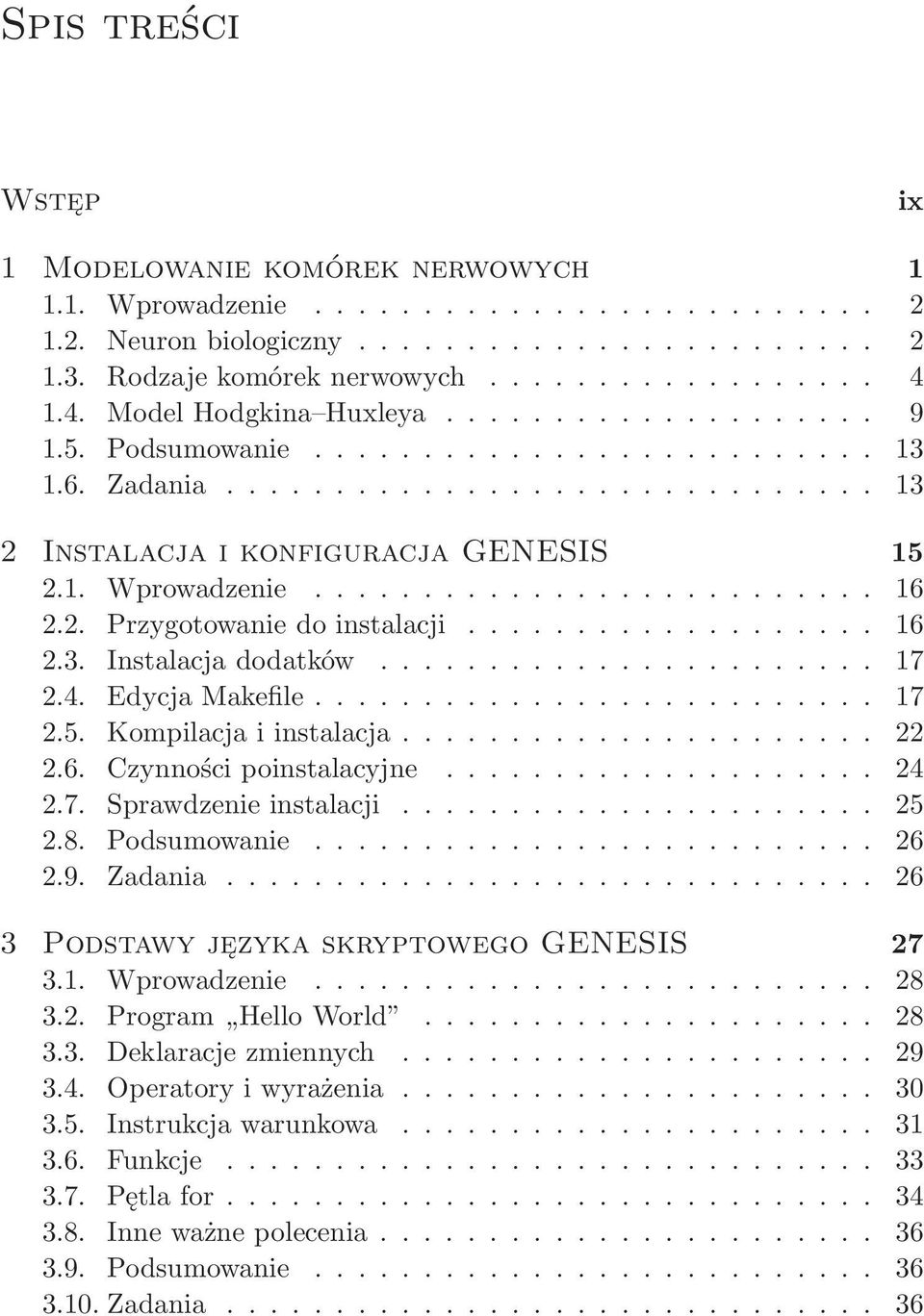 .. 22 2.6. Czynnościpoinstalacyjne... 24 2.7. Sprawdzenieinstalacji... 25 2.8. Podsumowanie... 26 2.9. Zadania... 26 3 Podstawy języka skryptowego GENESIS 27 3.1. Wprowadzenie... 28 3.2. Program HelloWorld.