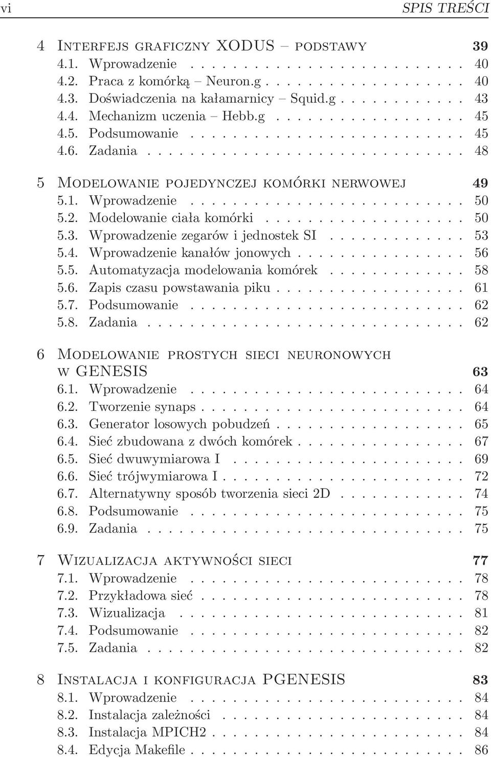 .. 56 5.5. Automatyzacjamodelowaniakomórek... 58 5.6. Zapisczasupowstawaniapiku... 61 5.7. Podsumowanie... 62 5.8. Zadania... 62 6 Modelowanie prostych sieci neuronowych wgenesis 63 6.1. Wprowadzenie.