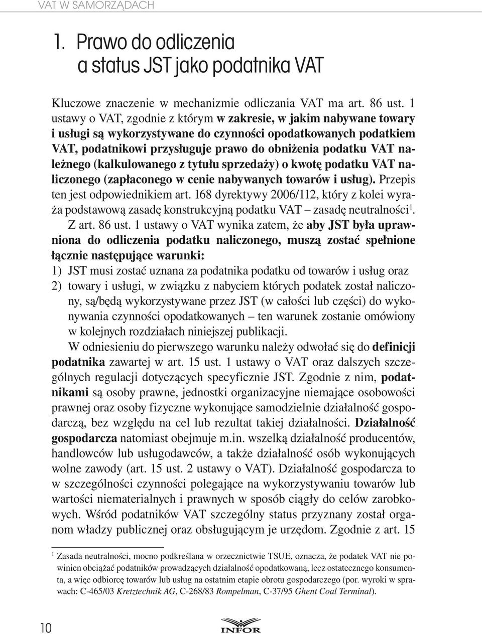 należnego (kalkulowanego z tytułu sprzedaży) o kwotę podatku VAT naliczonego (zapłaconego w cenie nabywanych towarów i usług). Przepis ten jest odpowiednikiem art.