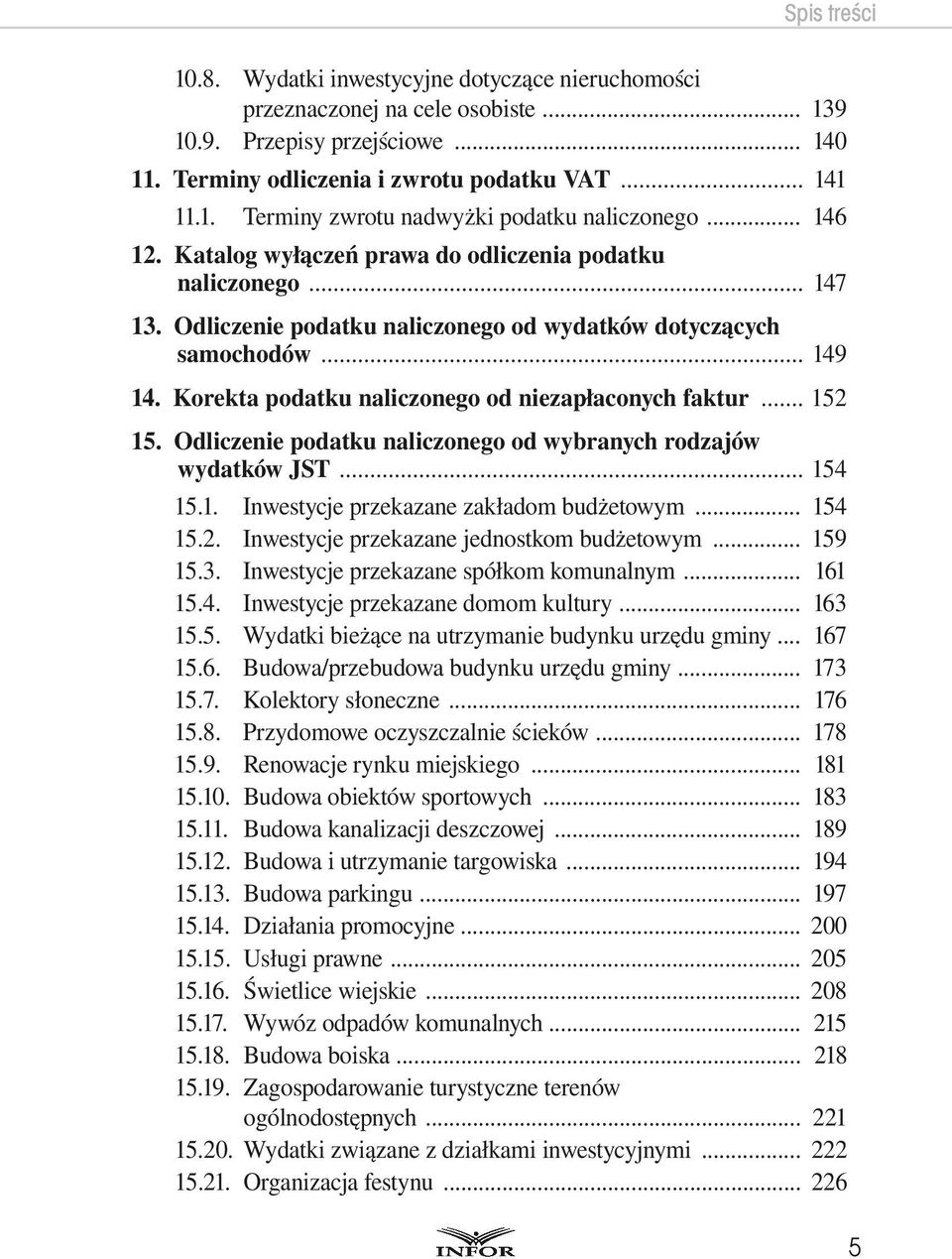 Korekta podatku naliczonego od niezapłaconych faktur... 152 15. Odliczenie podatku naliczonego od wybranych rodzajów wydatków JST... 154 15.1. Inwestycje przekazane zakładom budżetowym... 154 15.2. Inwestycje przekazane jednostkom budżetowym.