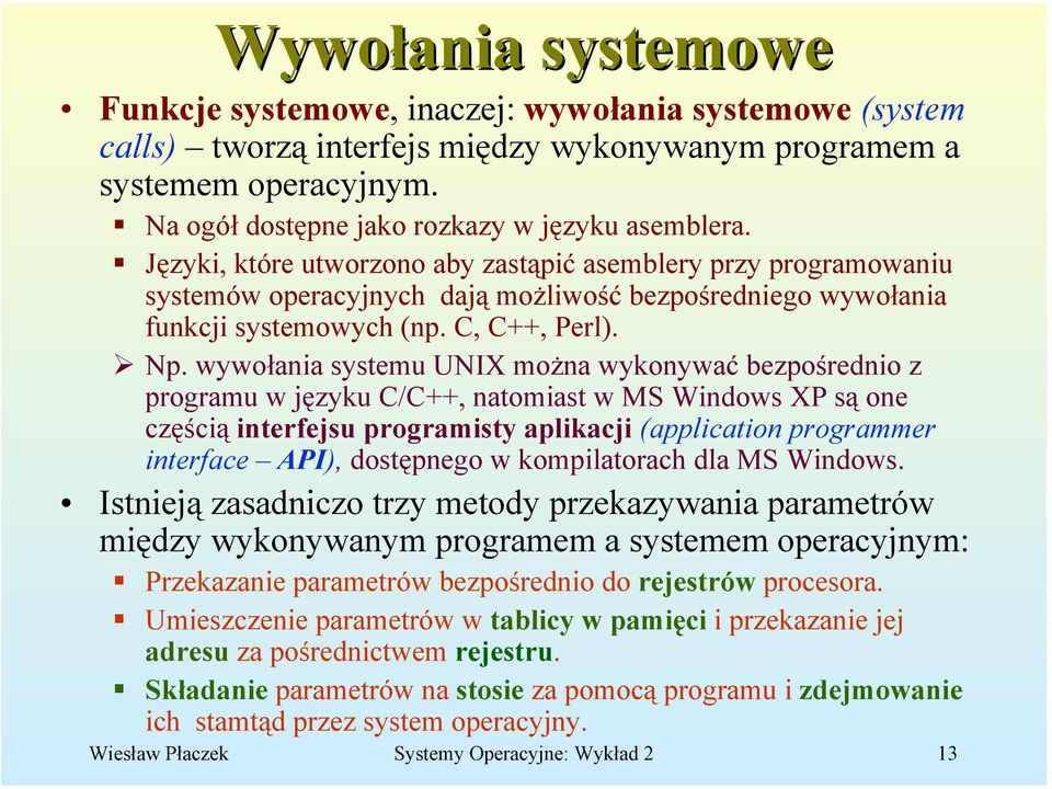 Języki, które utworzono aby zastąpić asemblery przy programowaniu systemów operacyjnych dają możliwość bezpośredniego wywołania funkcji systemowych (np. C, C++, Perl). Np.