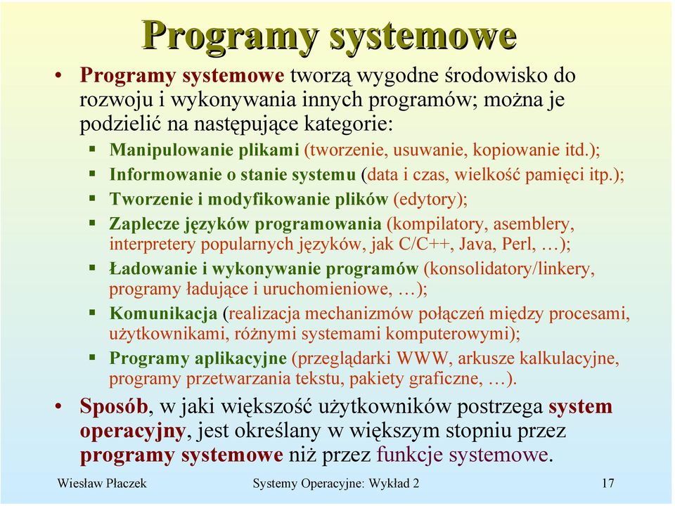 ); Tworzenie i modyfikowanie plików (edytory); Zaplecze języków programowania (kompilatory, asemblery, interpretery popularnych języków, jak C/C++, Java, Perl, ); Ładowanie i wykonywanie programów