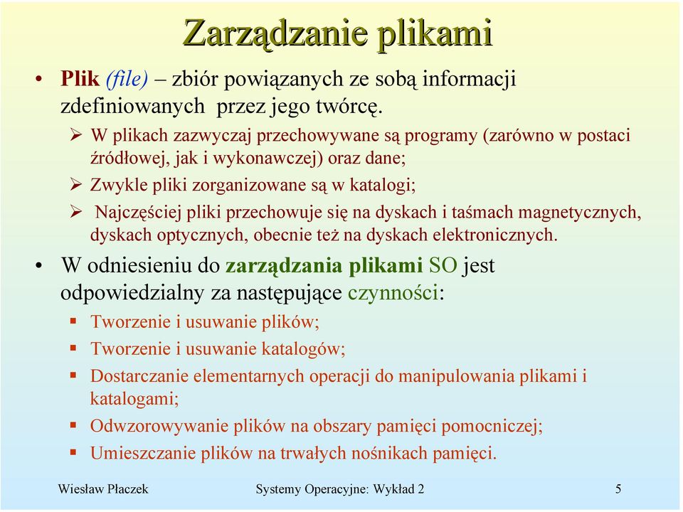 dyskach i taśmach magnetycznych, dyskach optycznych, obecnie też na dyskach elektronicznych.