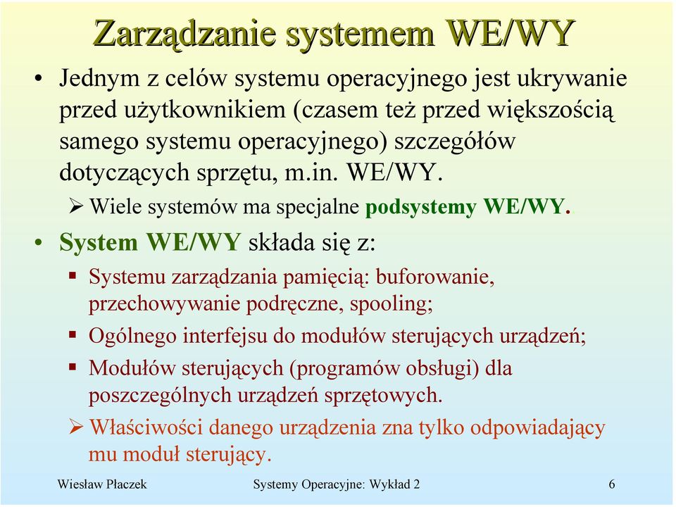 . System WE/WY składa się z: Systemu zarządzania pamięcią: buforowanie, przechowywanie podręczne, spooling; Ogólnego interfejsu do modułów sterujących
