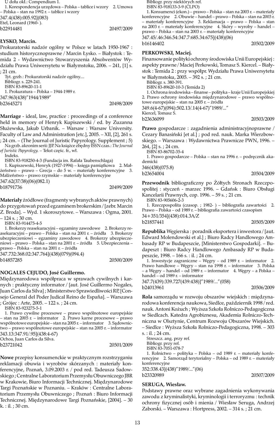 Białystok : Temida 2 - Wydawnictwo Stowarzyszenia Absolwentów Wydziału Prawa Uniwersytetu w Białymstoku, 2006. 241, [1] s. ; 21 cm. Tyt. grzb.: Prokuratorski nadzór ogólny... Bibliogr. s. 229-241.