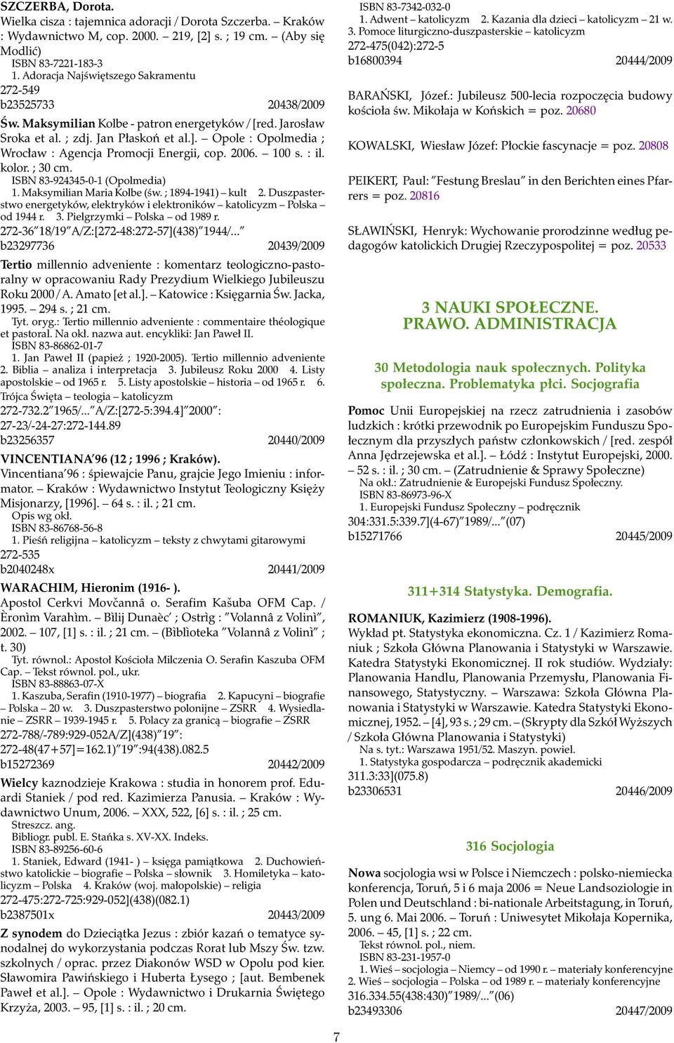 Opole : Opolmedia ; Wrocław : Agencja Promocji Energii, cop. 2006. 100 s. : il. kolor. ; 30 cm. ISBN 83-924345-0-1 (Opolmedia) 1. Maksymilian Maria Kolbe (św. ; 1894-1941) kult 2.